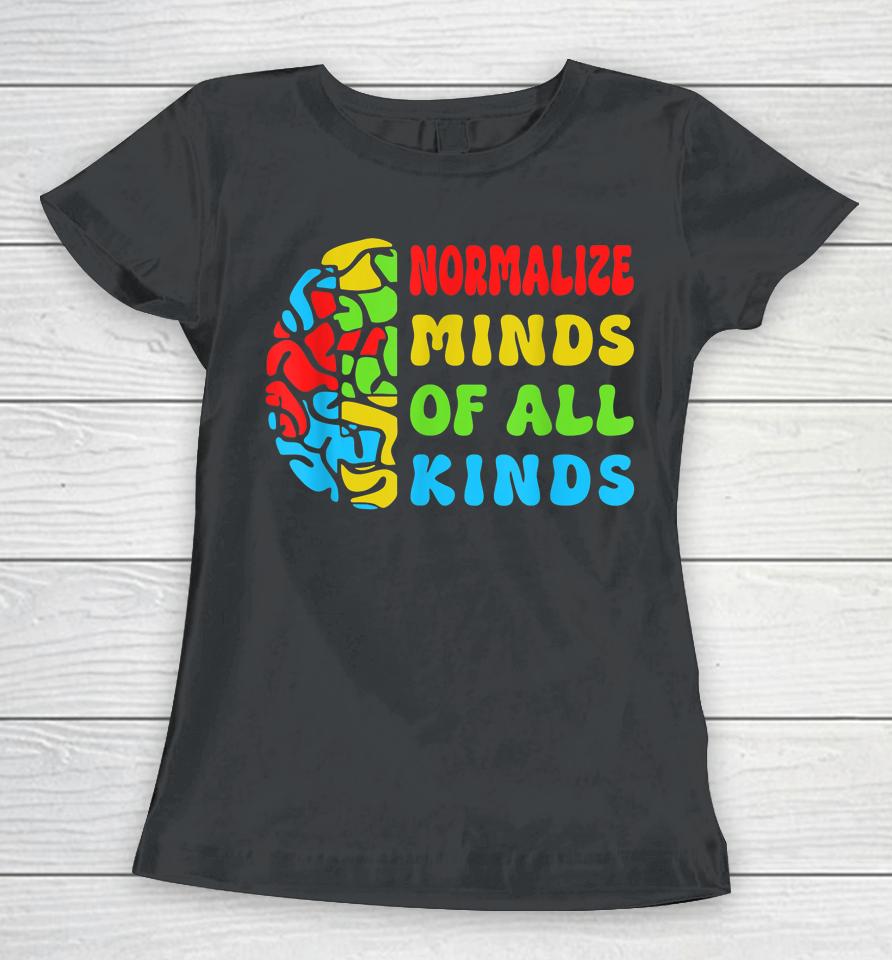 Normalize Minds Of All Kinds Autism Awereness Neurodiversity Women T-Shirt