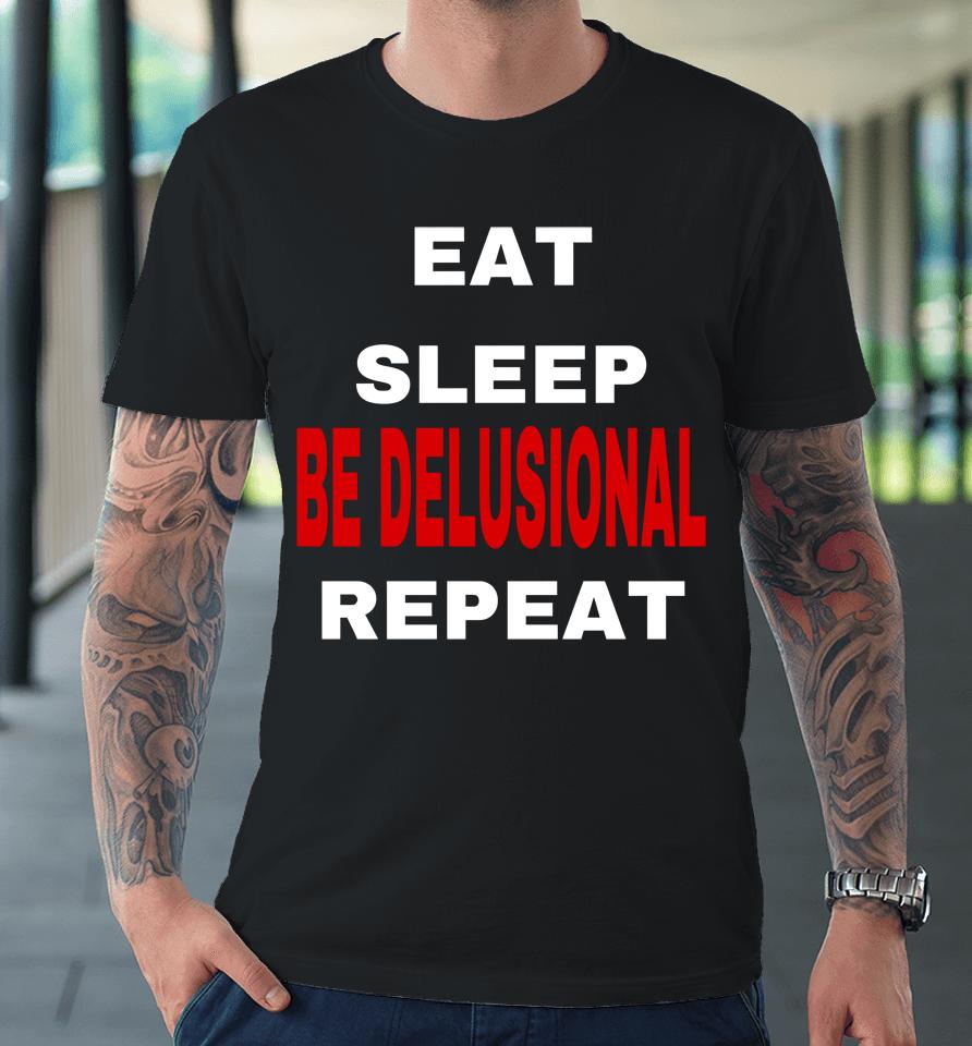Northstardoll Eat Sleep Be Delusional Repeat Premium T-Shirt