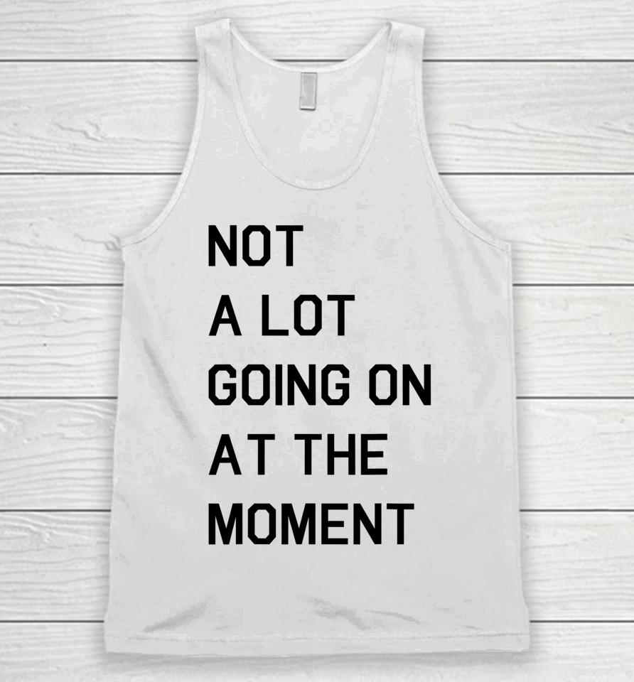 Not A Lot Going On At The Moment Unisex Tank Top