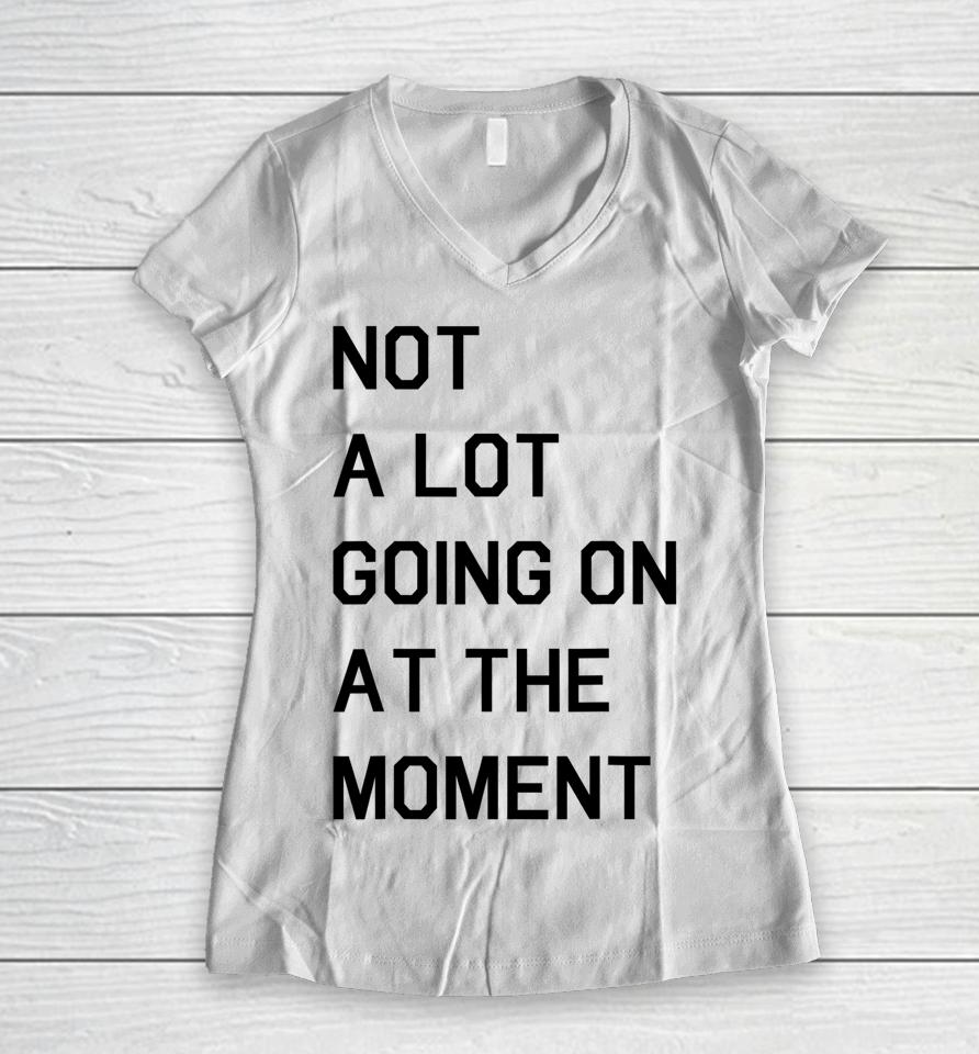 Not A Lot Going On At The Moment Women V-Neck T-Shirt