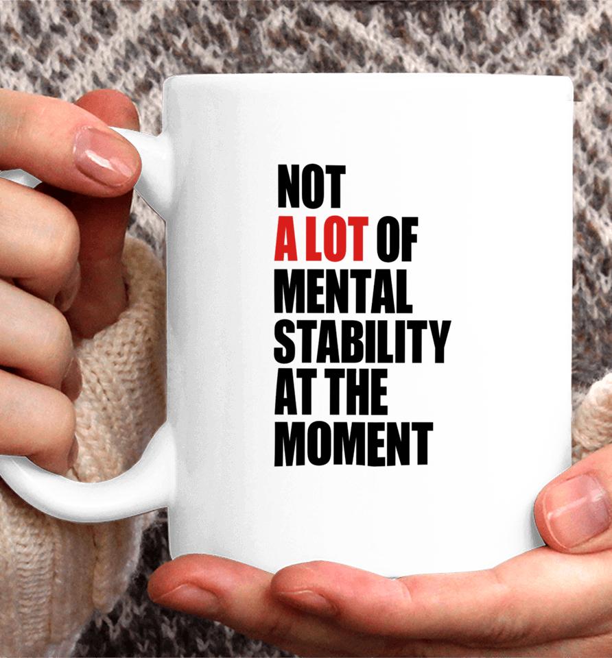 Not A Lot Of Mental Stability At The Moment Coffee Mug