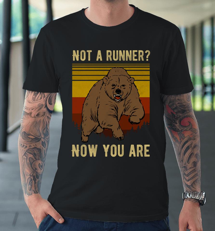 Not A Runner Now You Are Funny Bear Hiking Camping Runner Premium T-Shirt