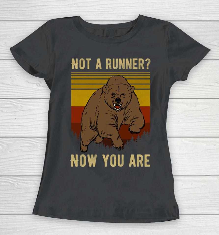 Not A Runner Now You Are Funny Bear Hiking Camping Runner Women T-Shirt