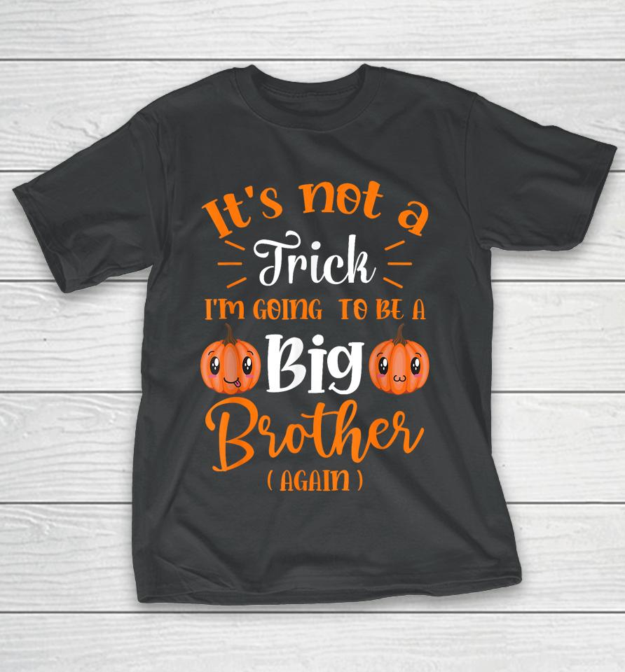 Not A Trick I'm Going To Be A Big Brother Again Halloween T-Shirt