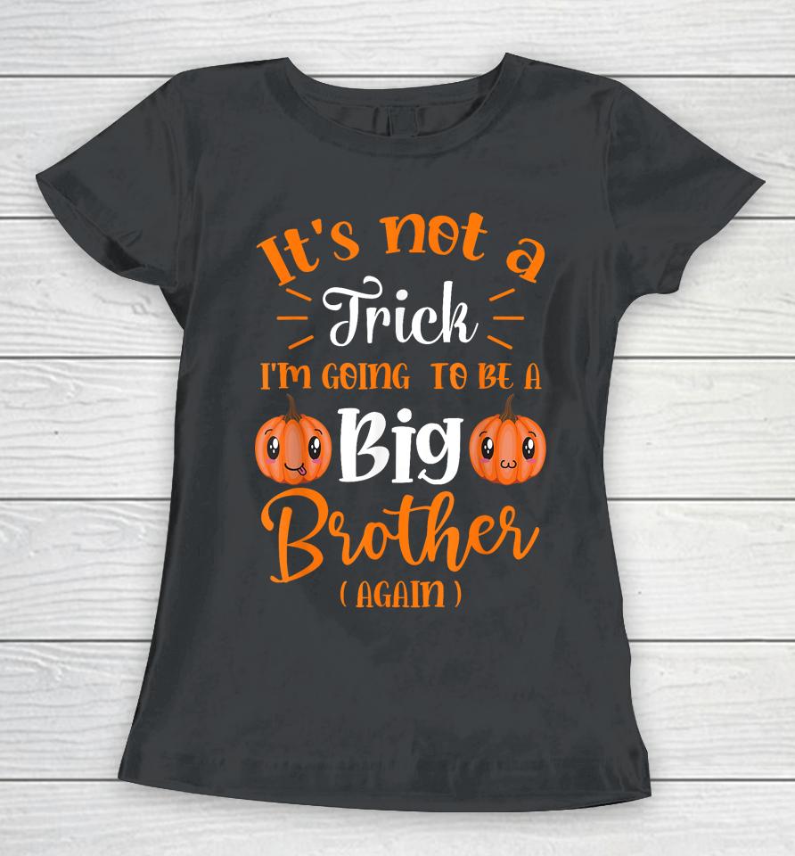 Not A Trick I'm Going To Be A Big Brother Again Halloween Women T-Shirt