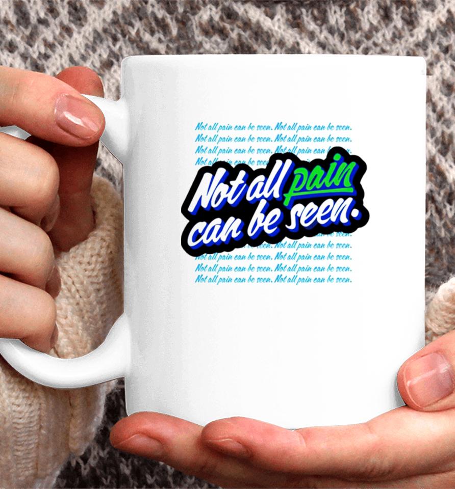 Not All Pain Can Be Seen Coffee Mug