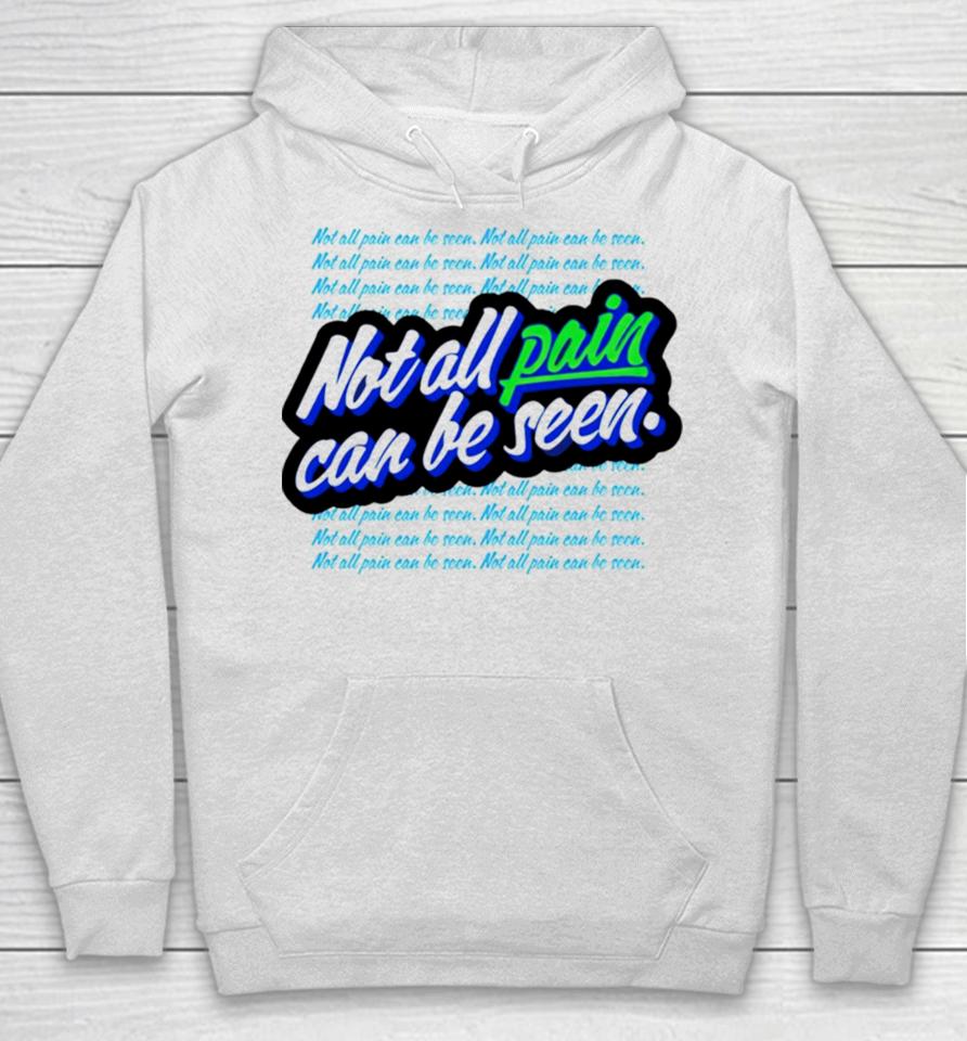 Not All Pain Can Be Seen Hoodie