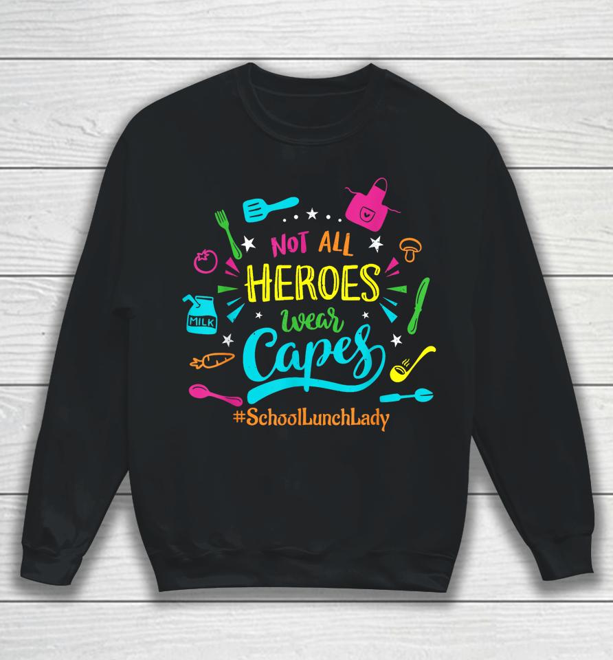 Not All Superheroes Wear Capes Lunch Lady Cafeteria Worker Sweatshirt