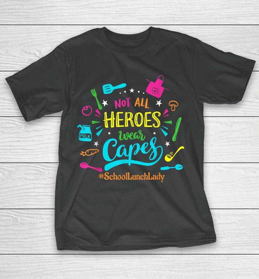 Not All Superheroes Wear Capes Lunch Lady Cafeteria Worker T-Shirt