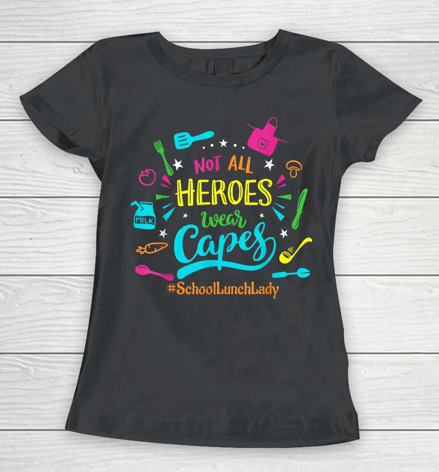 Not All Superheroes Wear Capes Lunch Lady Cafeteria Worker Women T-Shirt