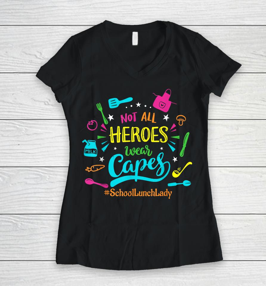 Not All Superheroes Wear Capes Lunch Lady Cafeteria Worker Women V-Neck T-Shirt