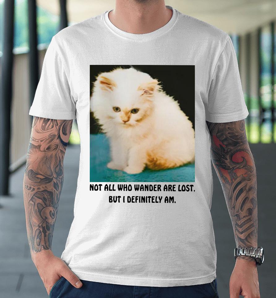 Not All Who Wander Are Lost But I Definitely Am Premium T-Shirt