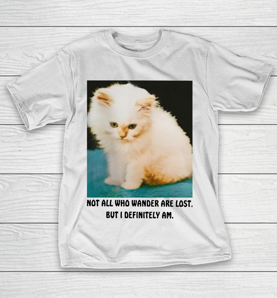 Not All Who Wander Are Lost But I Definitely Am T-Shirt