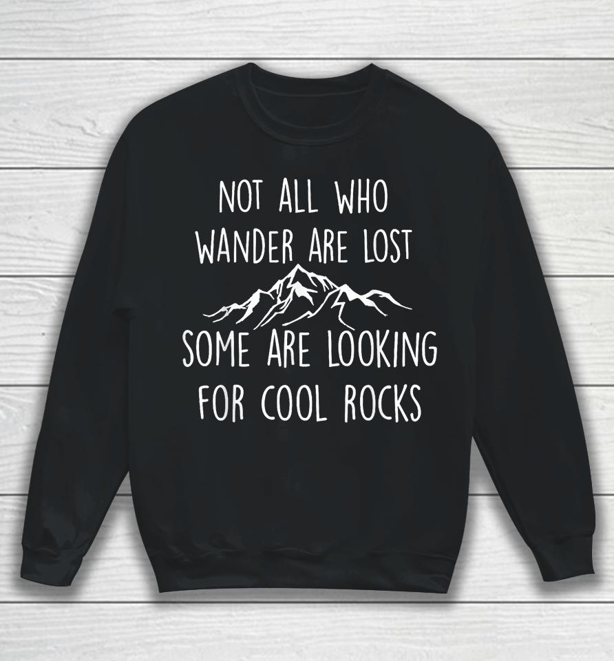 Not All Who Wander Are Lost, Some Are Looking For Cool Rocks Sweatshirt