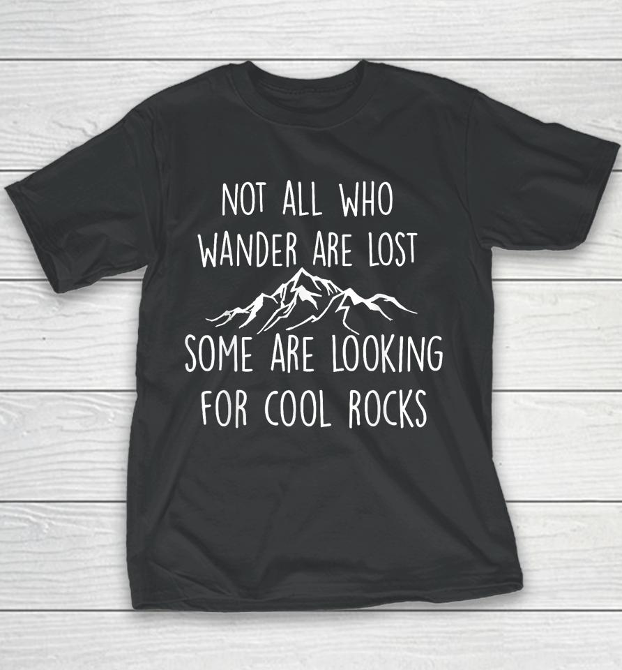 Not All Who Wander Are Lost, Some Are Looking For Cool Rocks Youth T-Shirt