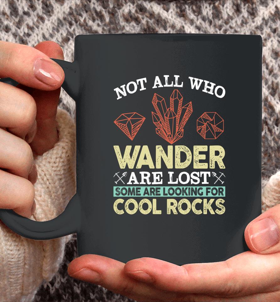 Not All Who Wander Are Lost Some Are Looking For Cool Rocks Coffee Mug