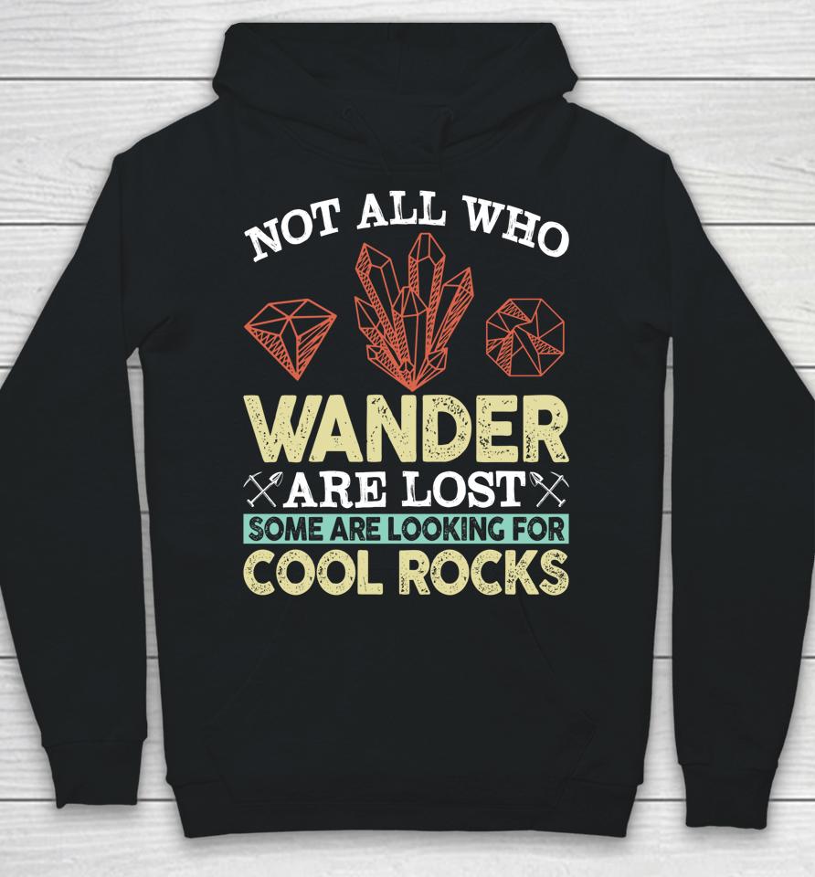 Not All Who Wander Are Lost Some Are Looking For Cool Rocks Hoodie