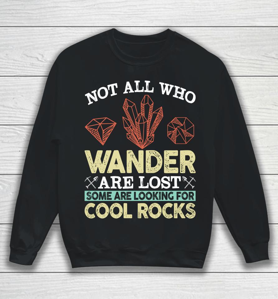 Not All Who Wander Are Lost Some Are Looking For Cool Rocks Sweatshirt