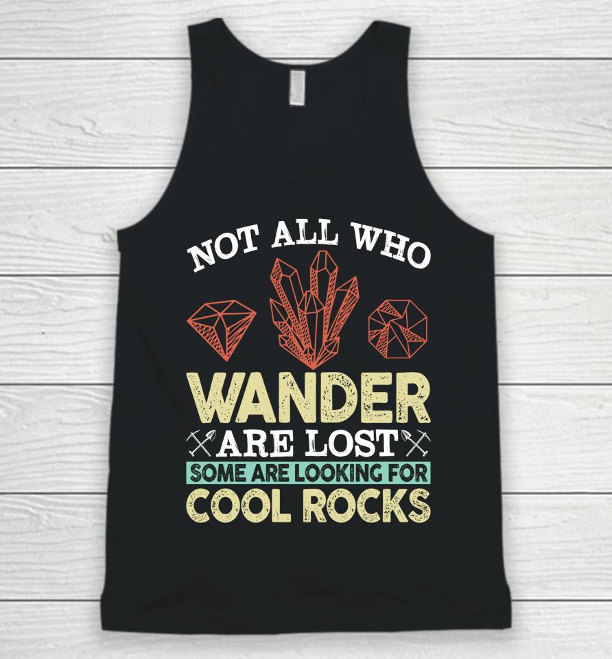 Not All Who Wander Are Lost Some Are Looking For Cool Rocks Unisex Tank Top