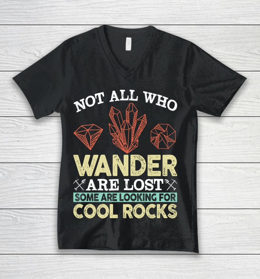 Not All Who Wander Are Lost Some Are Looking For Cool Rocks Unisex V-Neck T-Shirt