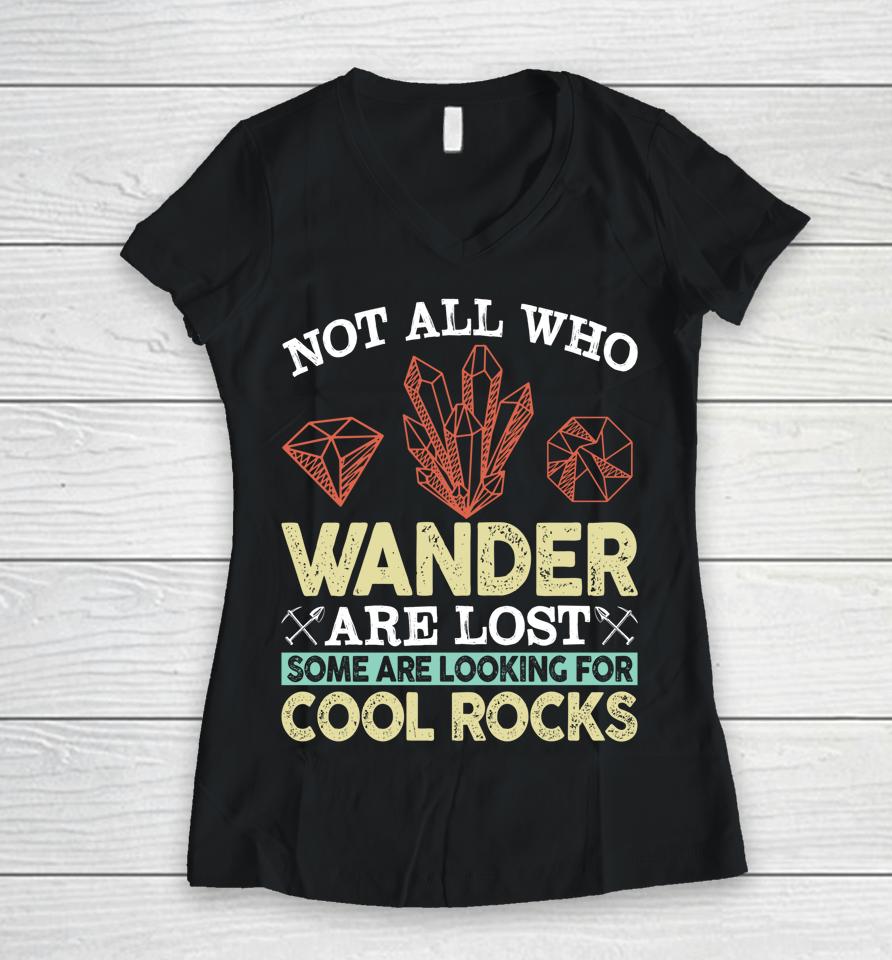 Not All Who Wander Are Lost Some Are Looking For Cool Rocks Women V-Neck T-Shirt