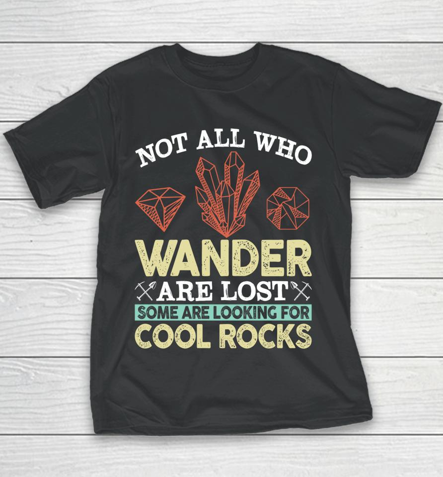 Not All Who Wander Are Lost Some Are Looking For Cool Rocks Youth T-Shirt