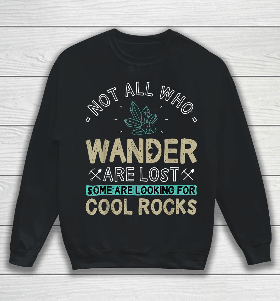 Not All Who Wander Are Lost Some Are Looking For Cool Rocks Sweatshirt