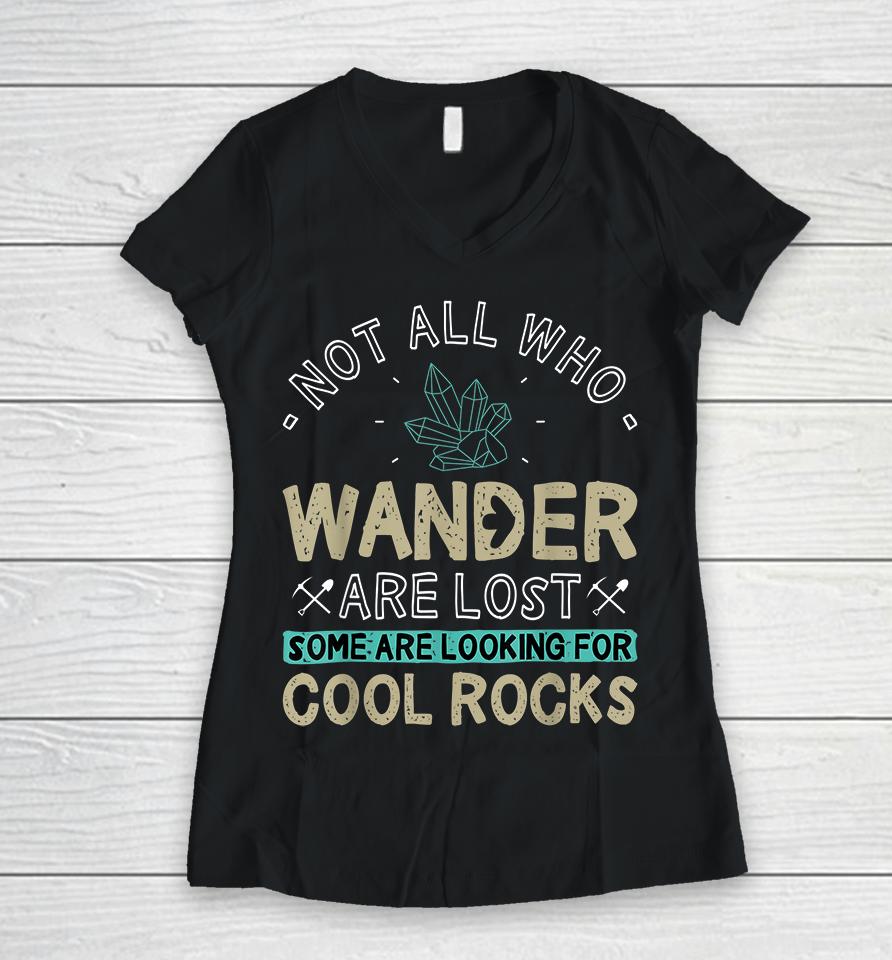 Not All Who Wander Are Lost Some Are Looking For Cool Rocks Women V-Neck T-Shirt