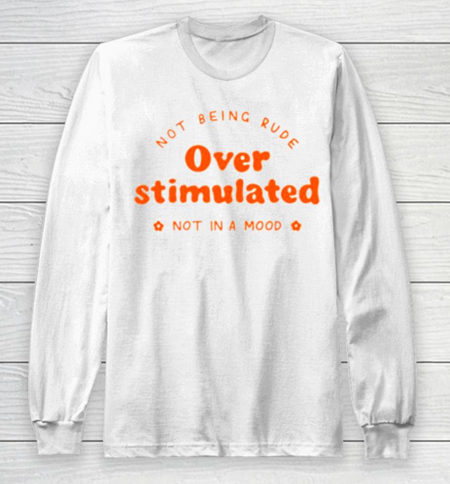 Not Being Rude Under Stimulated Not In A Mood Long Sleeve T-Shirt