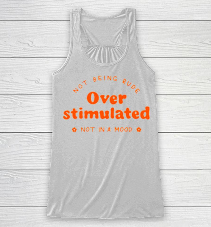 Not Being Rude Under Stimulated Not In A Mood Racerback Tank