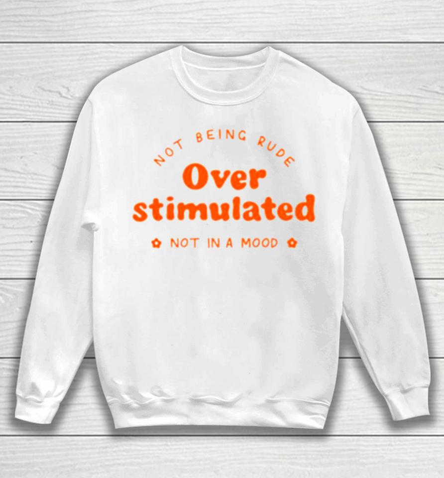 Not Being Rude Under Stimulated Not In A Mood Sweatshirt