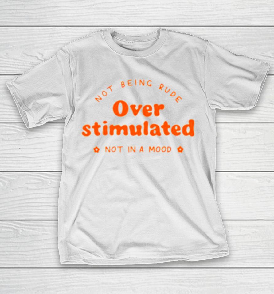 Not Being Rude Under Stimulated Not In A Mood T-Shirt