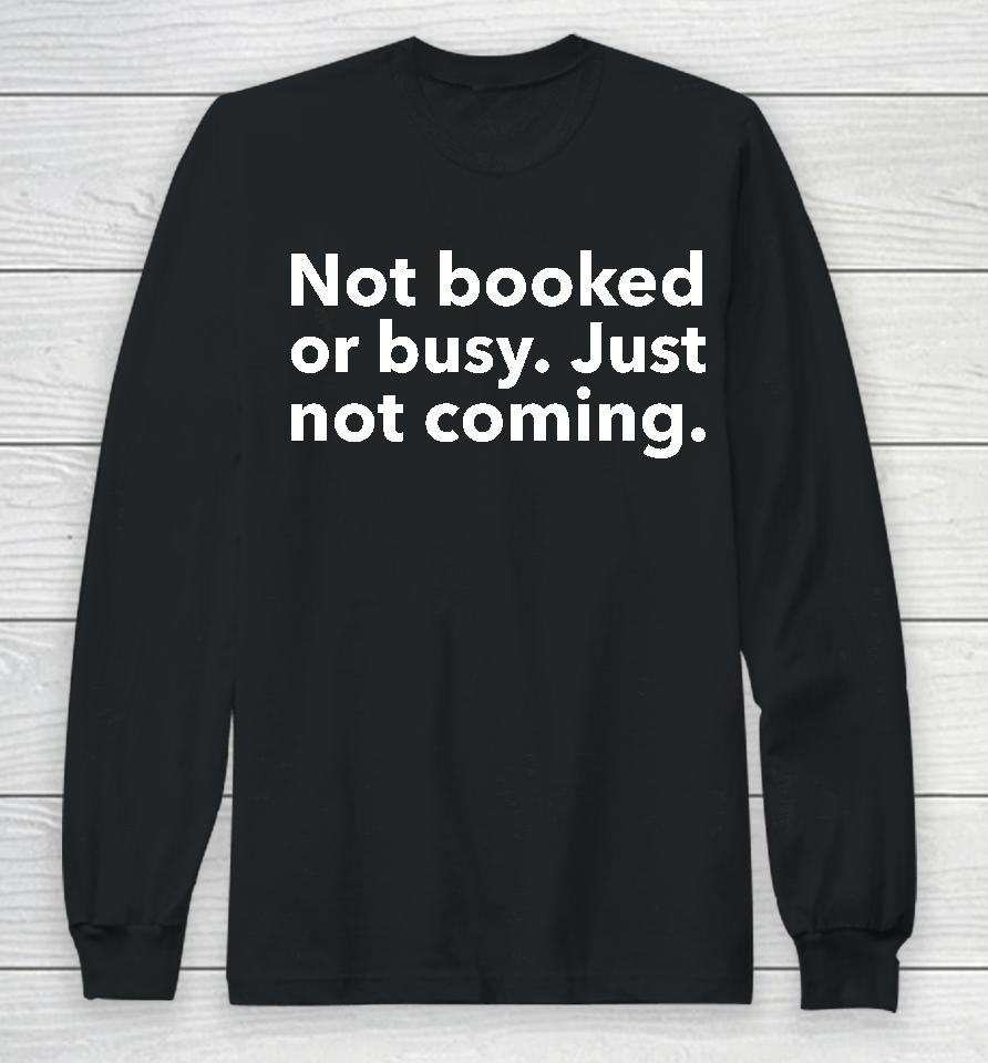 Not Booked Or Busy Just Not Coming Long Sleeve T-Shirt