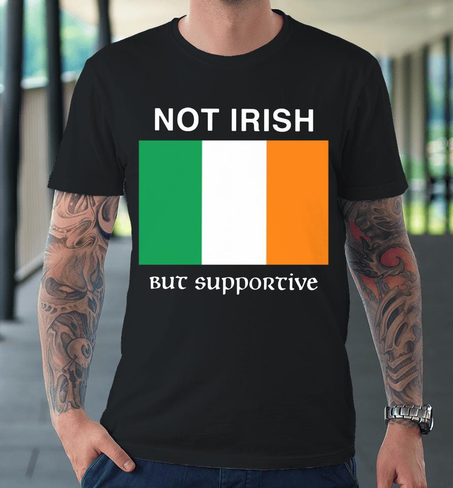 Not Irish But Supportive Premium T-Shirt
