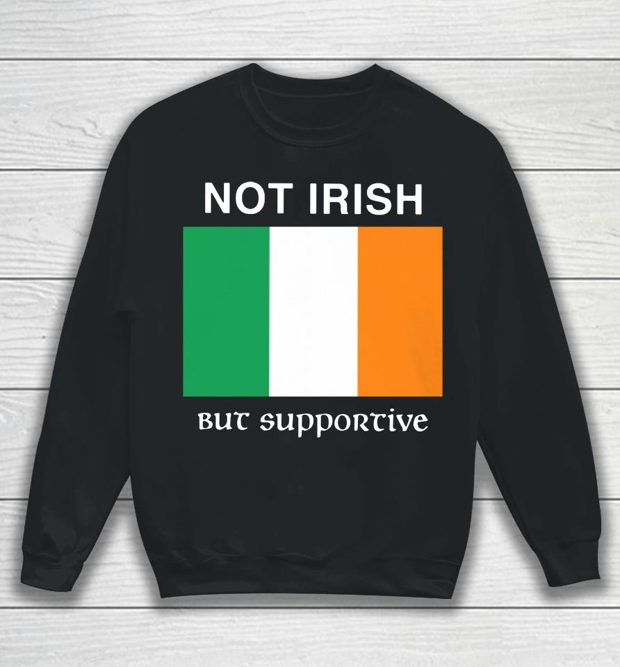 Not Irish But Supportive Sweatshirt