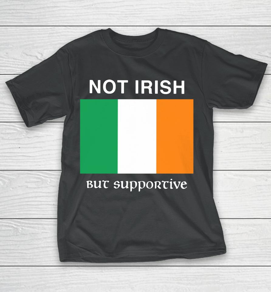 Not Irish But Supportive T-Shirt