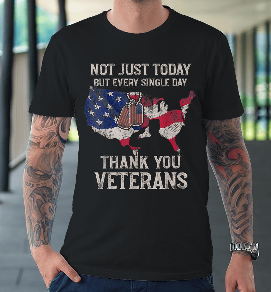 Not Just Today But Every Single Day Thank You Veterans Premium T-Shirt