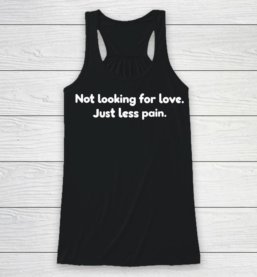 Not Looking For Love Just Less Pain Racerback Tank