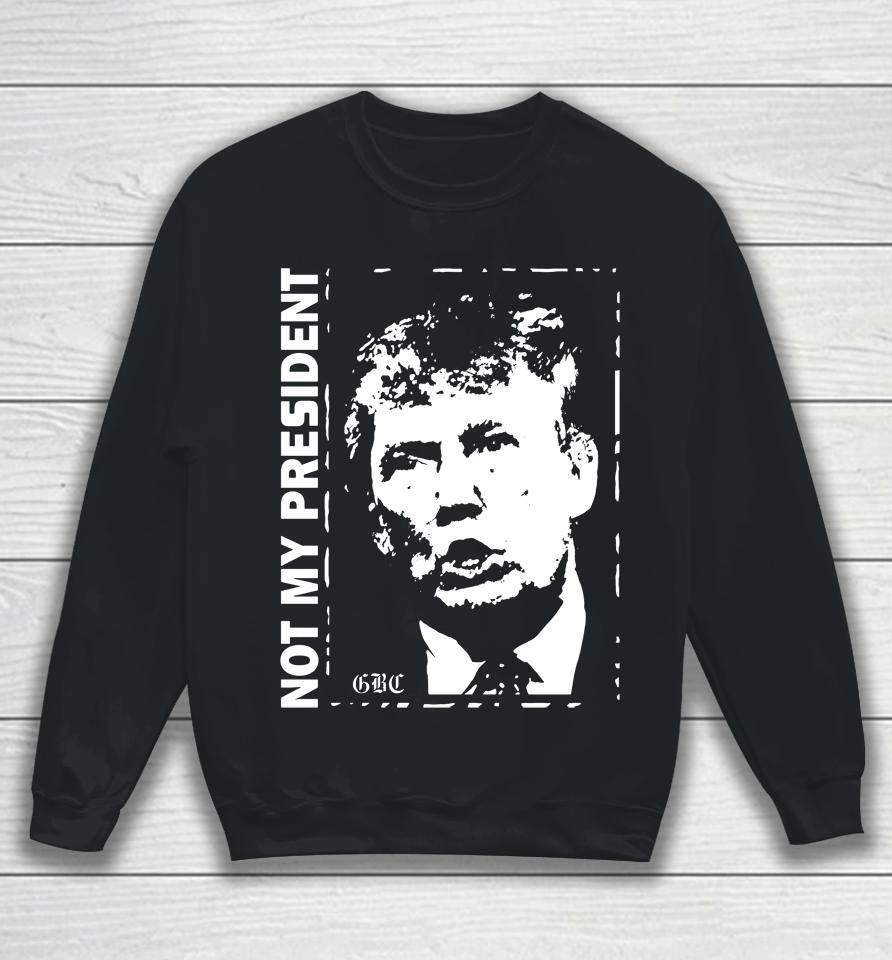 Not My President Trump Sweatshirt