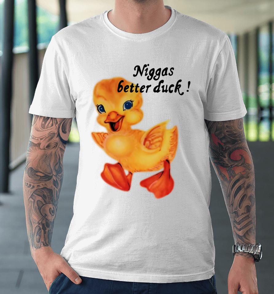 $Not Niggas Better Duck Premium T-Shirt