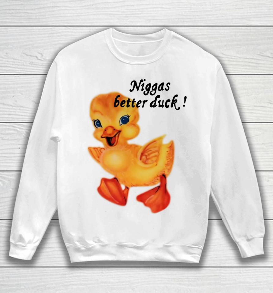 $Not Niggas Better Duck Sweatshirt