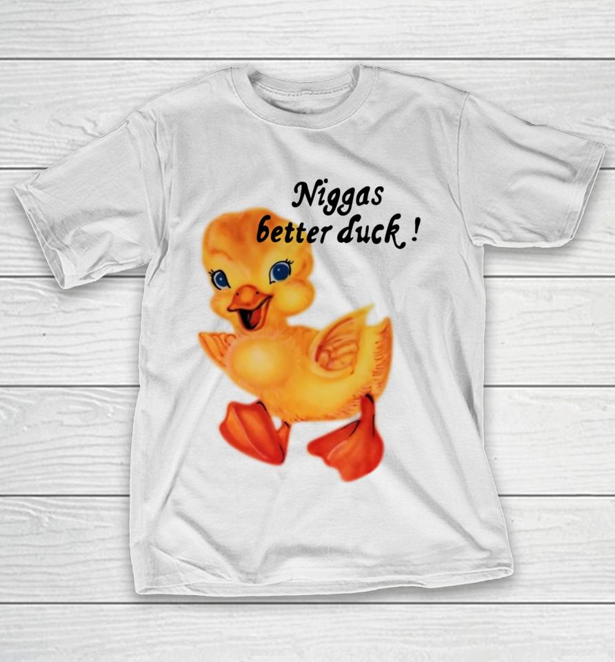 $Not Niggas Better Duck T-Shirt
