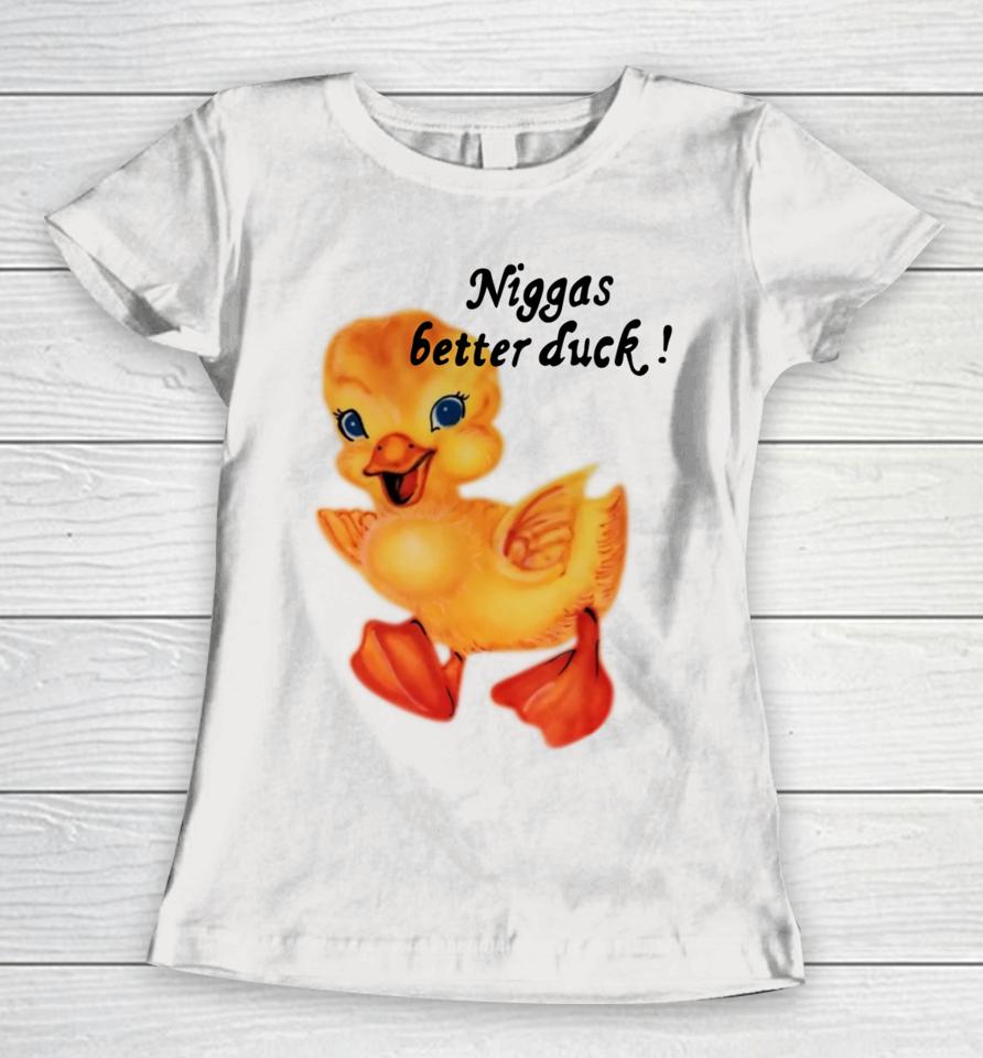 $Not Niggas Better Duck Women T-Shirt