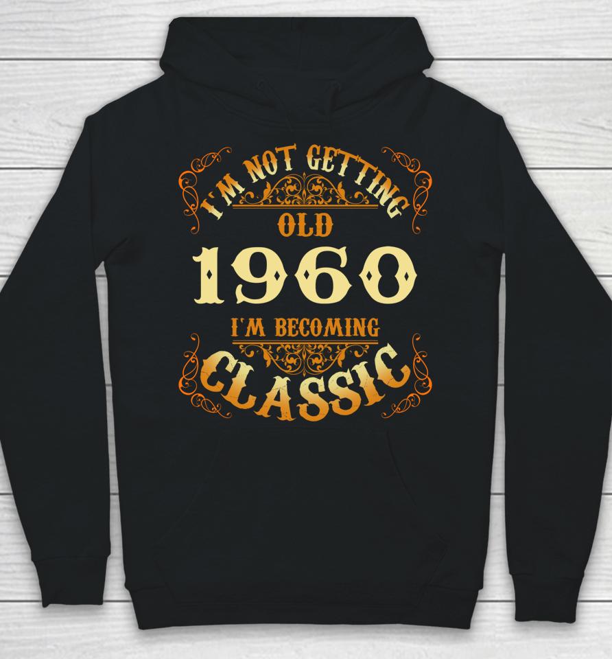Not Old I Am Classic 1960 63Rd Birthday Gift For 63 Year Old Hoodie