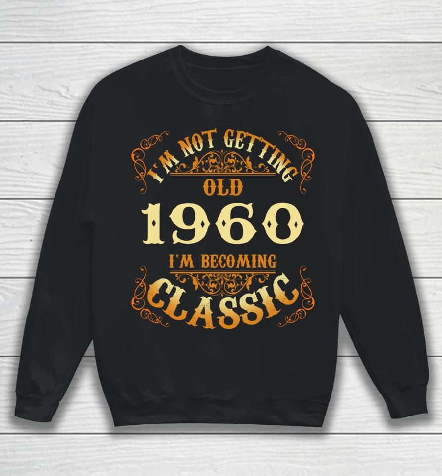 Not Old I Am Classic 1960 63Rd Birthday Gift For 63 Year Old Sweatshirt