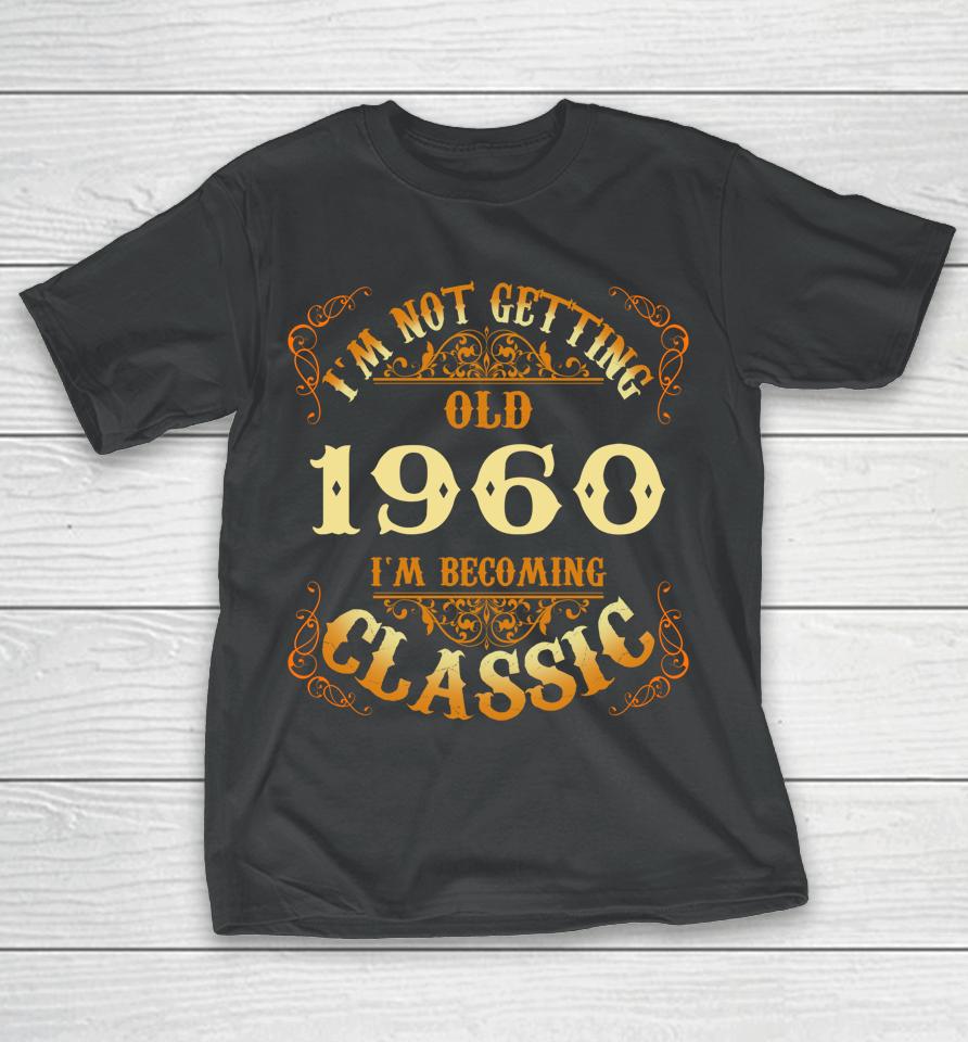 Not Old I Am Classic 1960 63Rd Birthday Gift For 63 Year Old T-Shirt