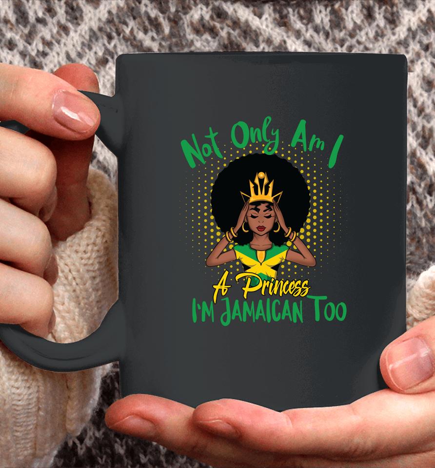 Not Only Am I A Princess I'm Jamaican Too Coffee Mug