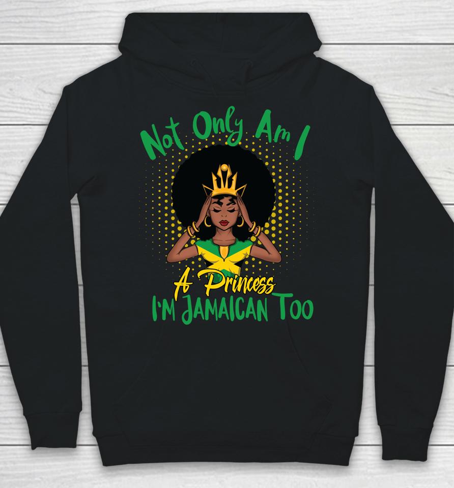 Not Only Am I A Princess I'm Jamaican Too Hoodie