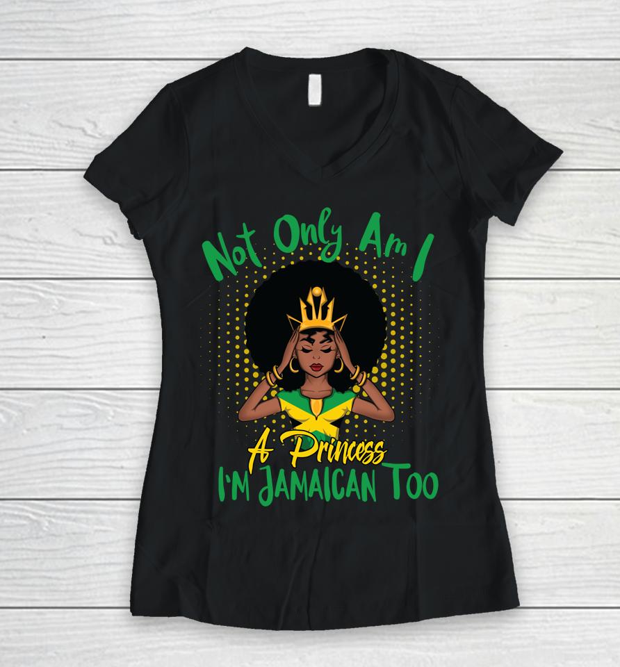 Not Only Am I A Princess I'm Jamaican Too Women V-Neck T-Shirt