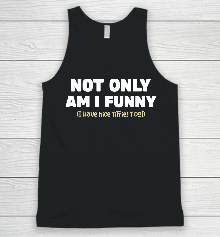 Not Only Am I Funny I Have Nice Titties Too Unisex Tank Top